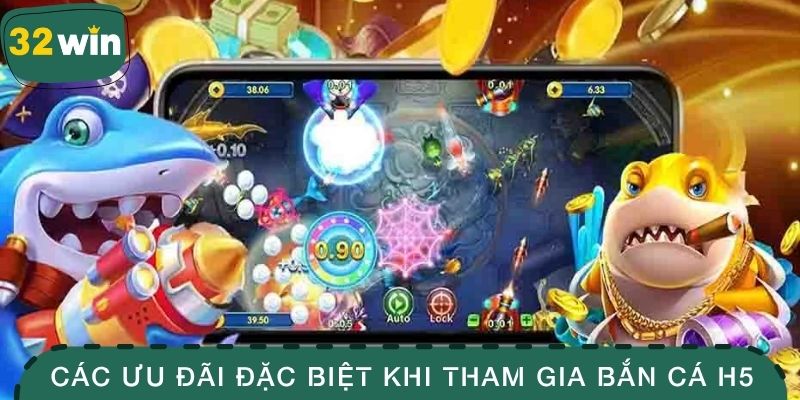Các ưu đãi đặc biệt khi tham gia bắn cá H5