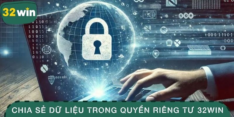 Nguyên tắc chia sẻ dữ liệu trong quyền riêng tư 32WIN