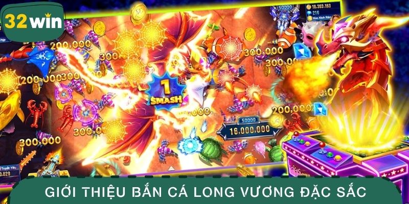 Giới thiệu bắn cá Long Vương đặc sắc