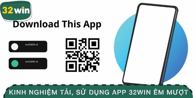 Kinh nghiệm tải và sử dụng app 32Win êm mượt