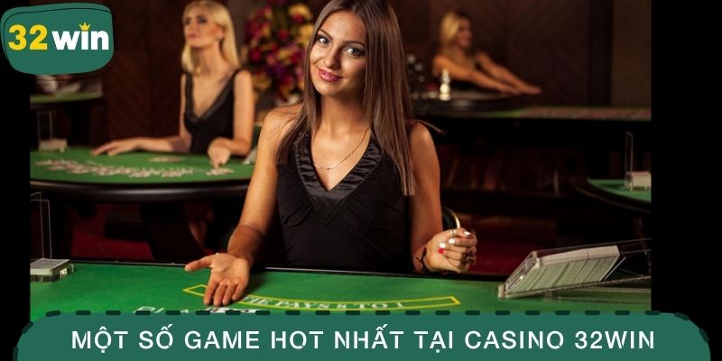 Một số game hot nhất tại casino 32WIN