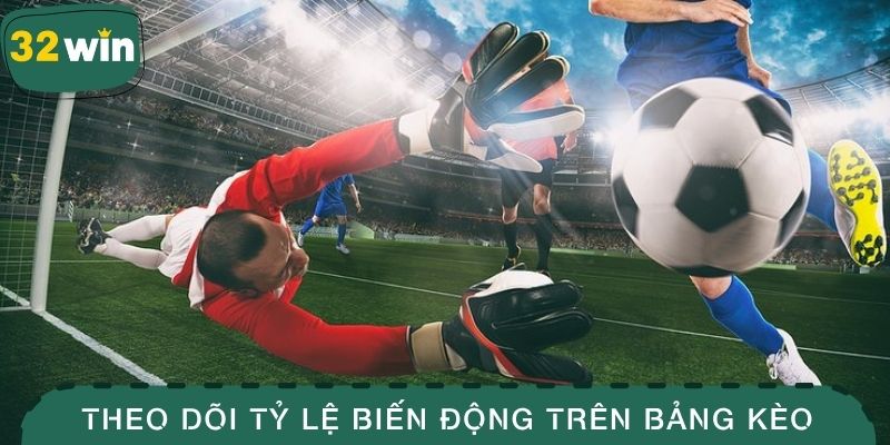 Theo dõi tỷ lệ biến động trên bảng kèo