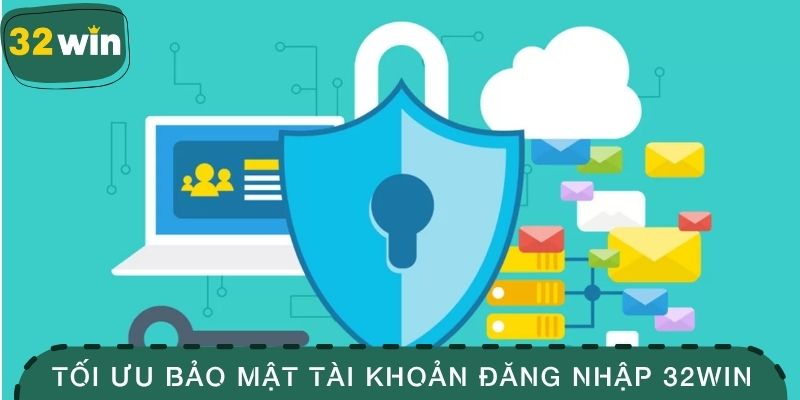 Tối ưu bảo mật an toàn cho tài khoản đăng nhập tại 32WIN