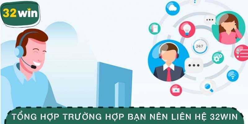 Tổng hợp những trường hợp bạn nên liên hệ 32WIN
